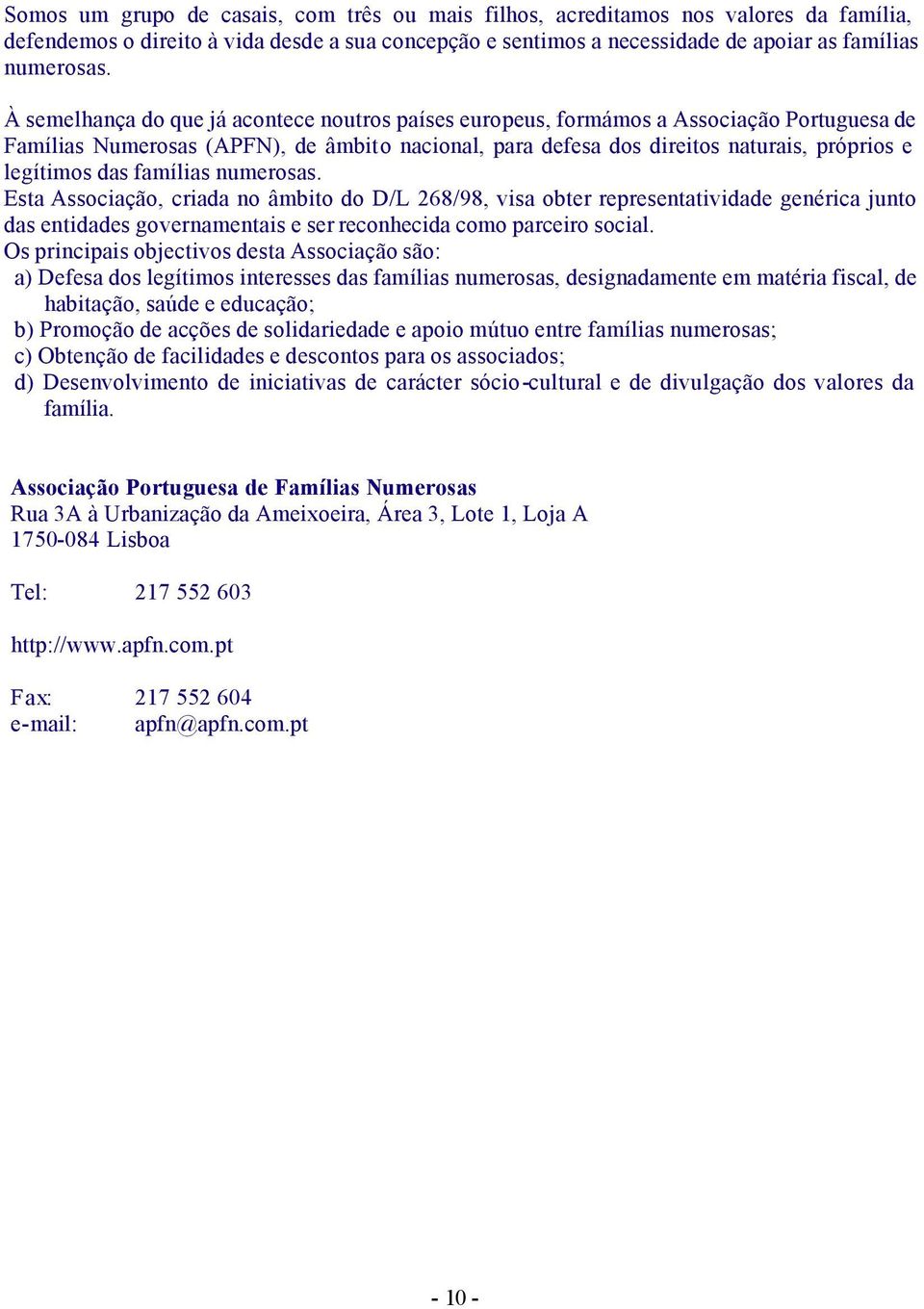 famílias numerosas. Esta Associação, criada no âmbito do D/L 268/98, visa obter representatividade genérica junto das entidades governamentais e ser reconhecida como parceiro social.