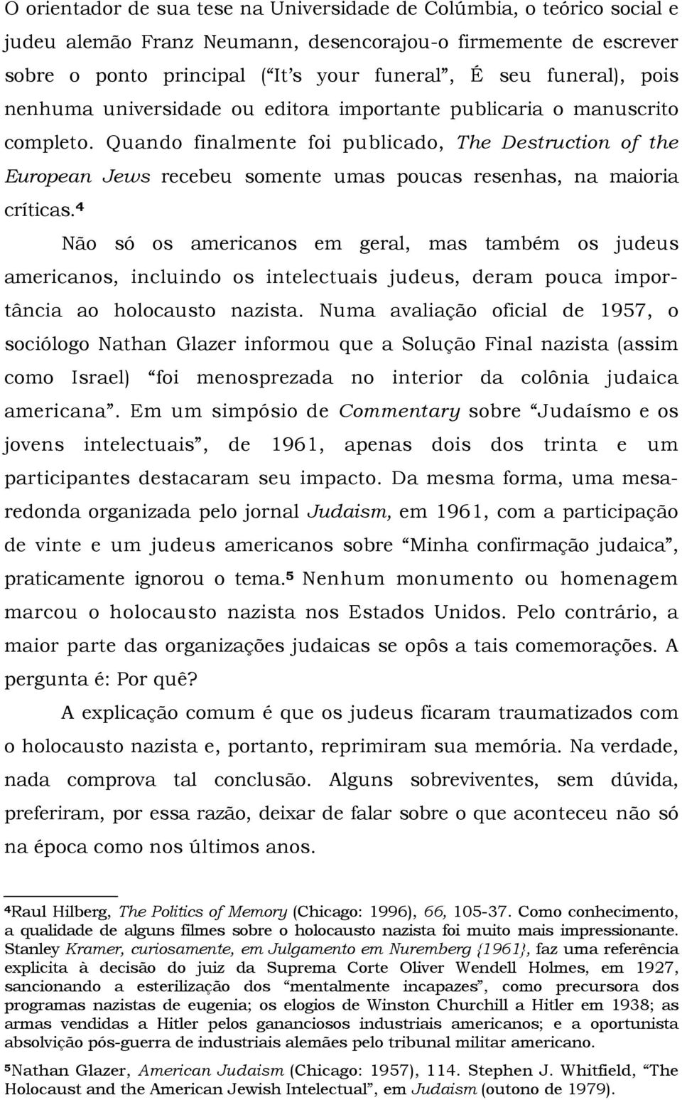 Quando finalmente foi publicado, The Destruction of the European Jews recebeu somente umas poucas resenhas, na maioria críticas.