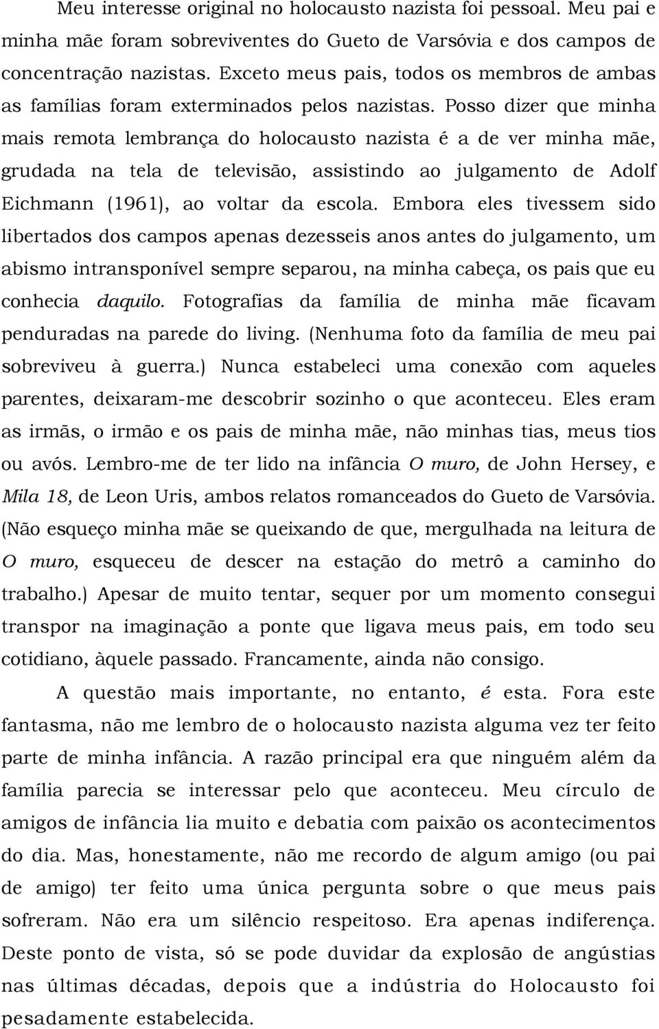 Posso dizer que minha mais remota lembrança do holocausto nazista é a de ver minha mãe, grudada na tela de televisão, assistindo ao julgamento de Adolf Eichmann (1961), ao voltar da escola.