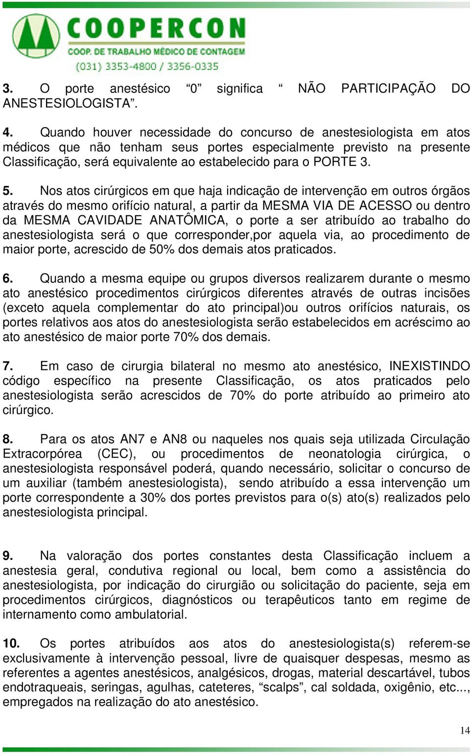 5. Nos atos cirúrgicos em que haja indicação de intervenção em outros órgãos através do mesmo orifício natural, a partir da MESMA VIA DE ACESSO ou dentro da MESMA CAVIDADE ANATÔMICA, o porte a ser