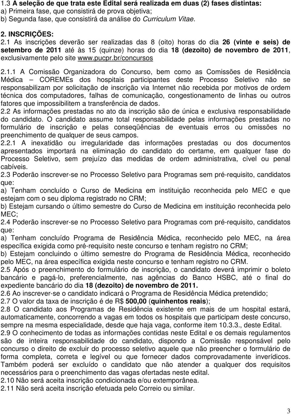 1 As inscrições deverão ser realizadas das 8 (oito) horas do dia 26 (vinte e seis) de setembro de 2011 até às 15 (quinze) horas do dia 18 (dezoito) de novembro de 2011, exclusivamente pelo site www.