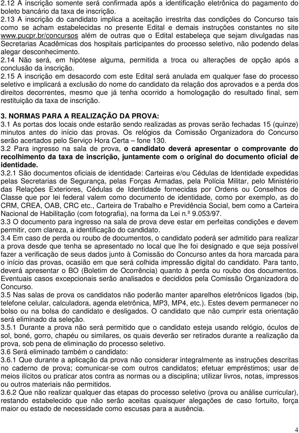 br/concursos além de outras que o Edital estabeleça que sejam divulgadas nas Secretarias Acadêmicas dos hospitais participantes do processo seletivo, não podendo delas alegar desconhecimento. 2.