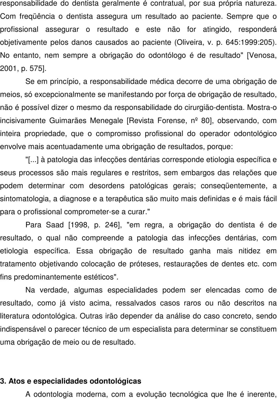 No entanto, nem sempre a obrigação do odontólogo é de resultado" [Venosa, 2001, p. 575].