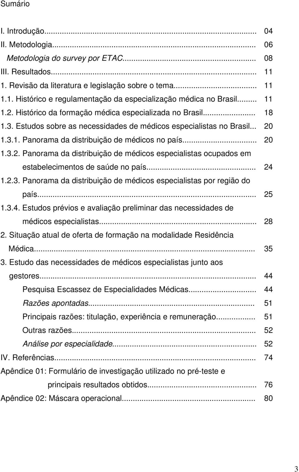 .. 20 1.3.2. Panorama da distribuição de médicos especialistas ocupados em estabelecimentos de saúde no país... 24 1.2.3. Panorama da distribuição de médicos especialistas por região do país... 25 1.