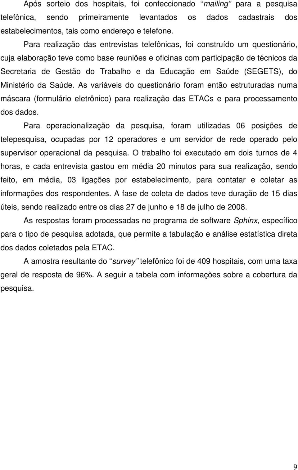 Educação em Saúde (SEGETS), do Ministério da Saúde. As variáveis do questionário foram então estruturadas numa máscara (formulário eletrônico) para realização das ETACs e para processamento dos dados.