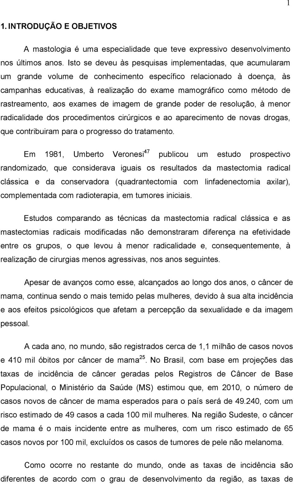 rastreamento, aos exames de imagem de grande poder de resolução, à menor radicalidade dos procedimentos cirúrgicos e ao aparecimento de novas drogas, que contribuiram para o progresso do tratamento.