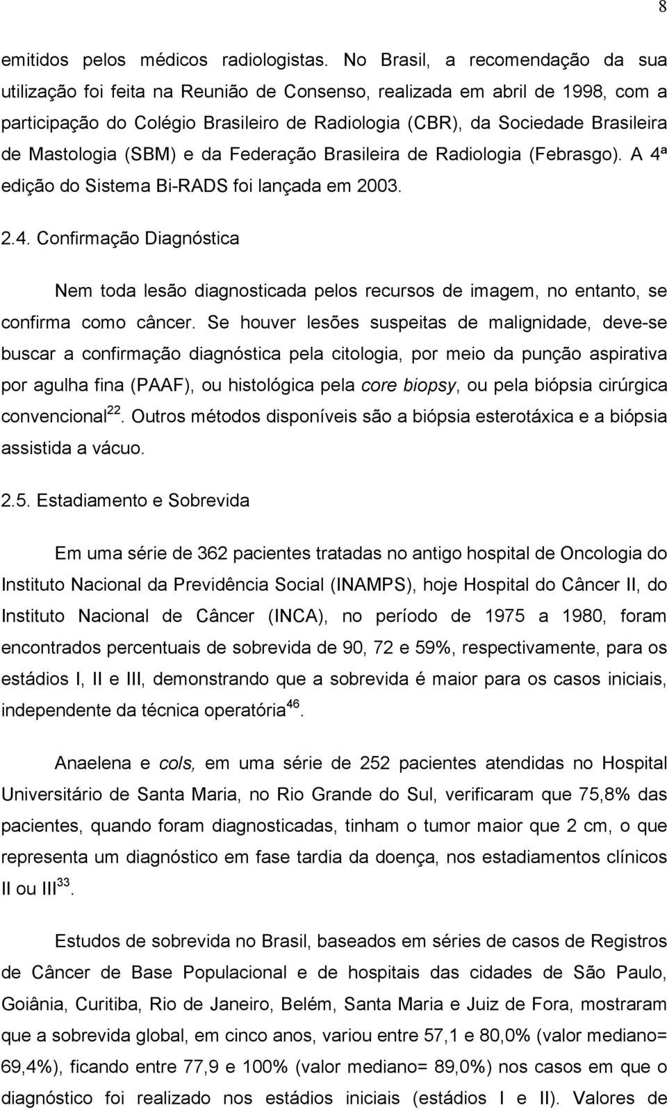 Mastologia (SBM) e da Federação Brasileira de Radiologia (Febrasgo). A 4ª edição do Sistema Bi-RADS foi lançada em 2003. 2.4. Confirmação Diagnóstica Nem toda lesão diagnosticada pelos recursos de imagem, no entanto, se confirma como câncer.