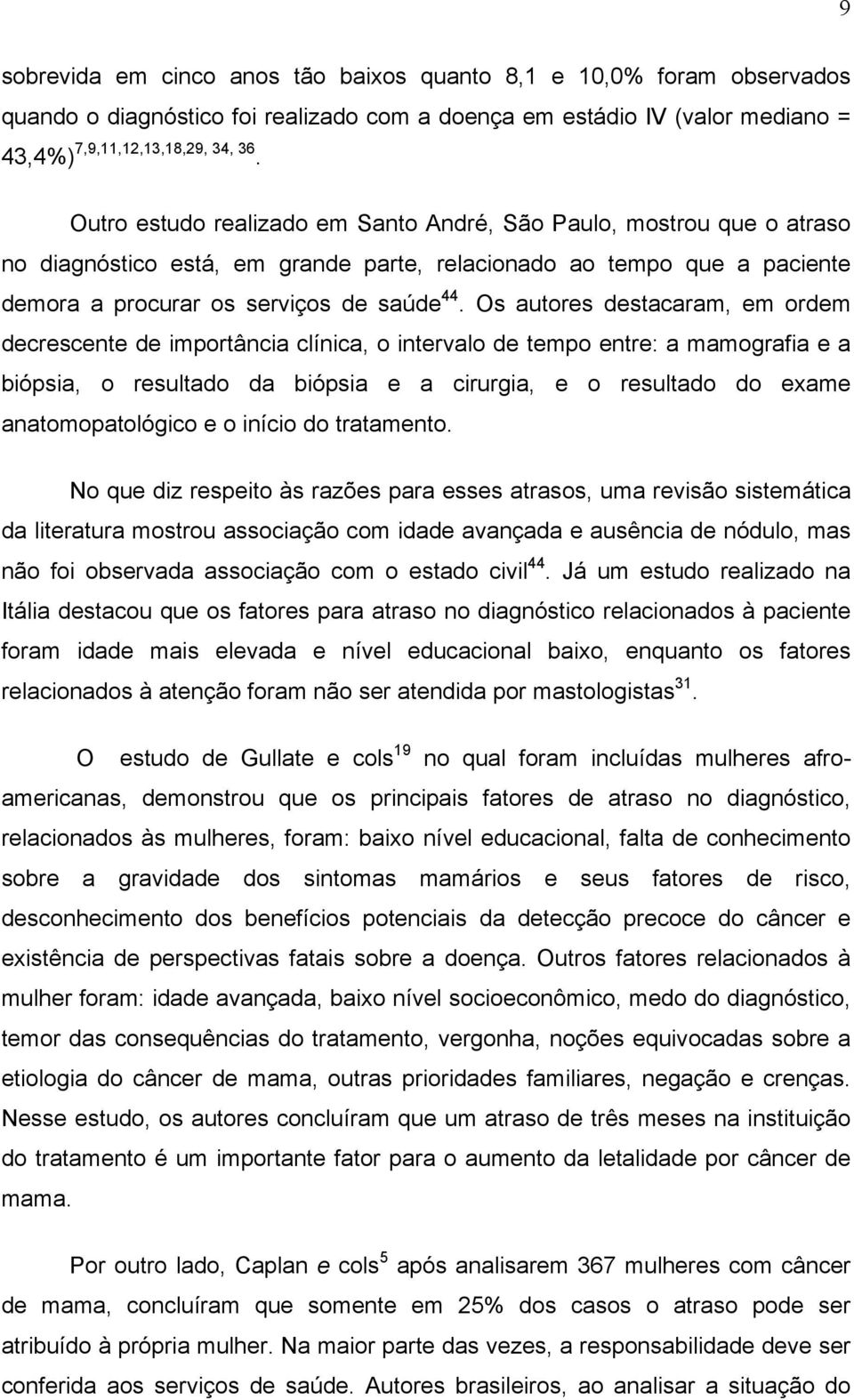 Os autores destacaram, em ordem decrescente de importância clínica, o intervalo de tempo entre: a mamografia e a biópsia, o resultado da biópsia e a cirurgia, e o resultado do exame anatomopatológico