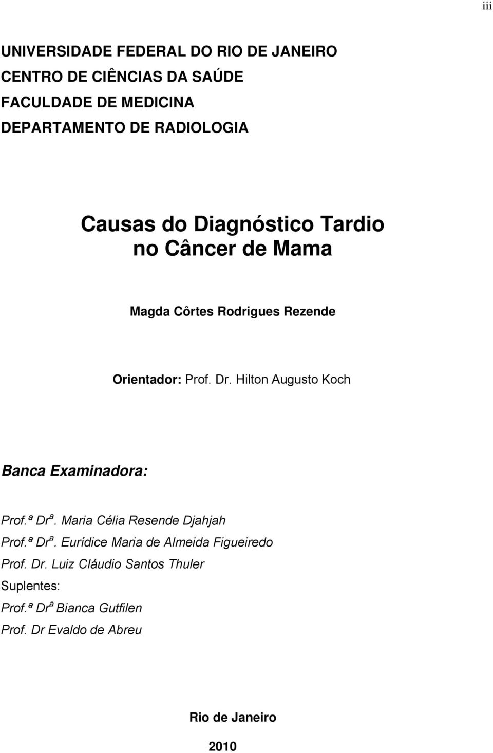 Hilton Augusto Koch Banca Examinadora: Prof.ª Dr a. Maria Célia Resende Djahjah Prof.ª Dr a. Eurídice Maria de Almeida Figueiredo Prof.