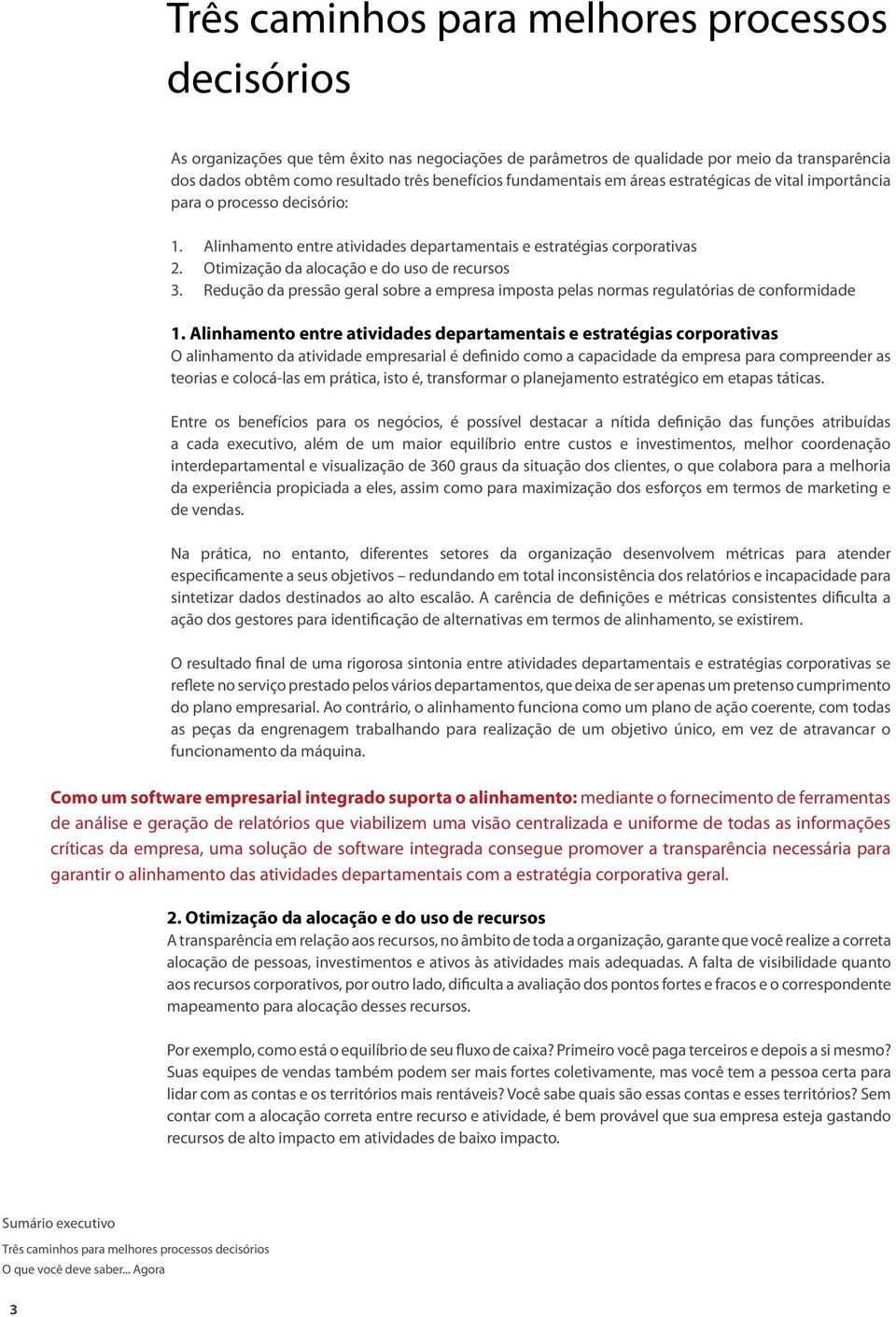 Alinhamento entre atividades departamentais e estratégias corporativas Otimização da alocação e do uso de recursos Redução da pressão geral sobre a empresa imposta pelas normas regulatórias de