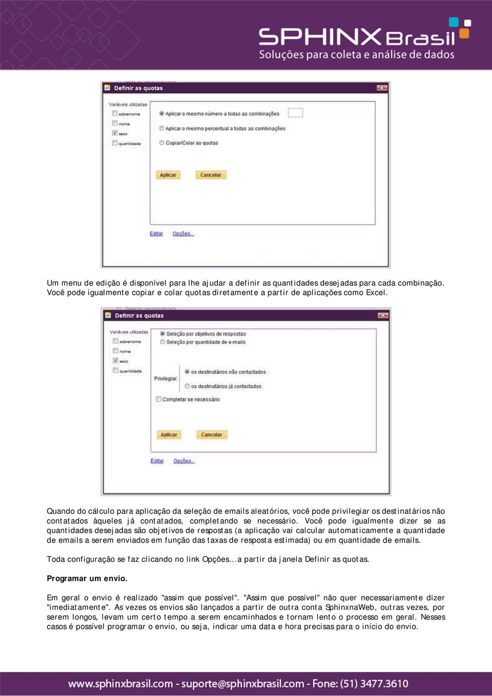 Você pode igualmente dizer se as quantidades desejadas são objetivos de respostas (a aplicação vai calcular automaticamente a quantidade de emails a serem enviados em função das taxas de resposta