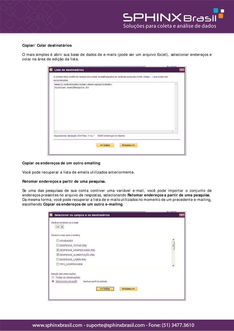 Se uma das pesquisas de sua conta contiver uma variável e-mail, você pode importar o conjunto de endereços presentes no arquivo de respostas, selecionando Retomar