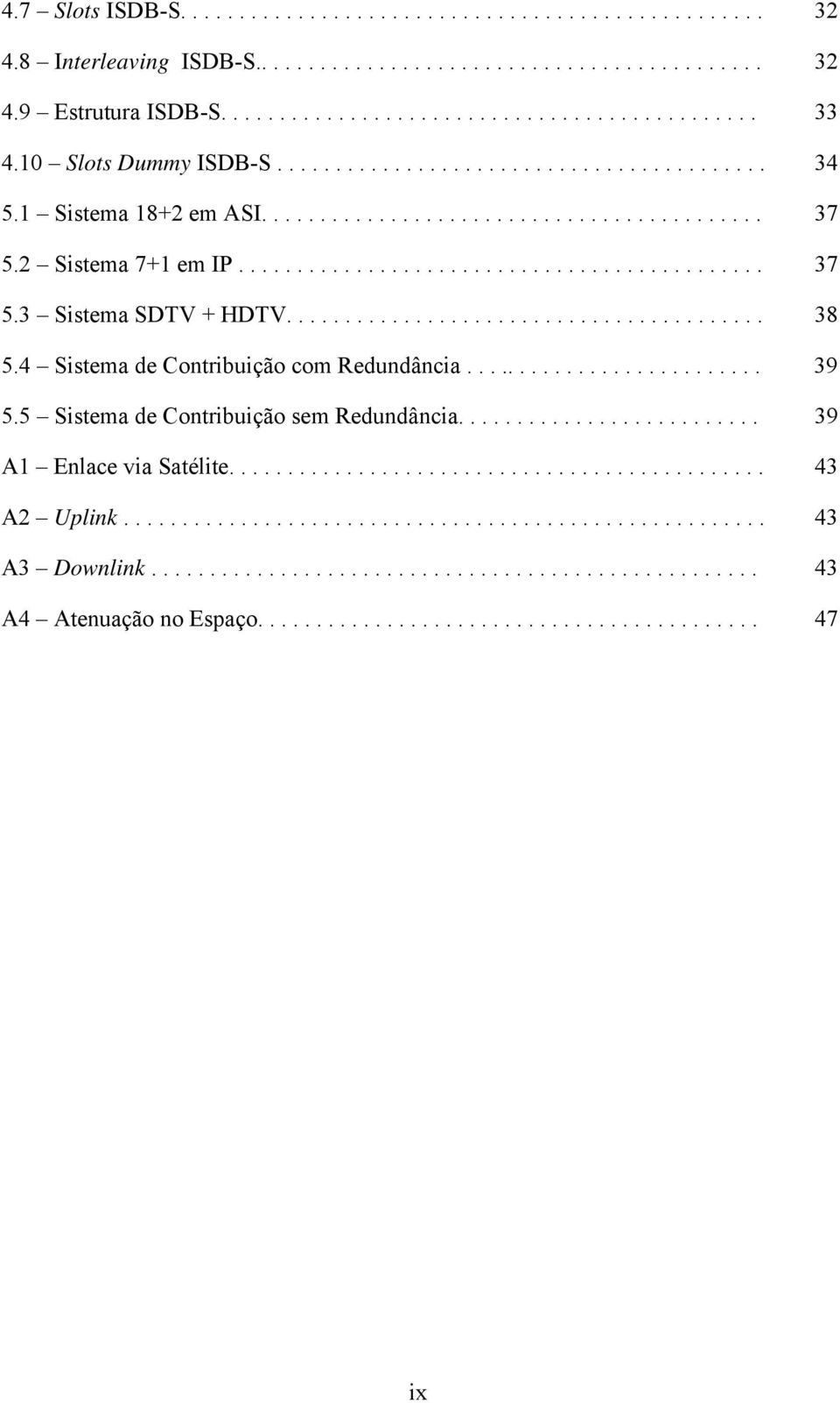 ........................................ 38 5.4 Sistema de Contribuição com Redundância.......................... 39 5.5 Sistema de Contribuição sem Redundância.......................... 39 A1 Enlace via Satélite.