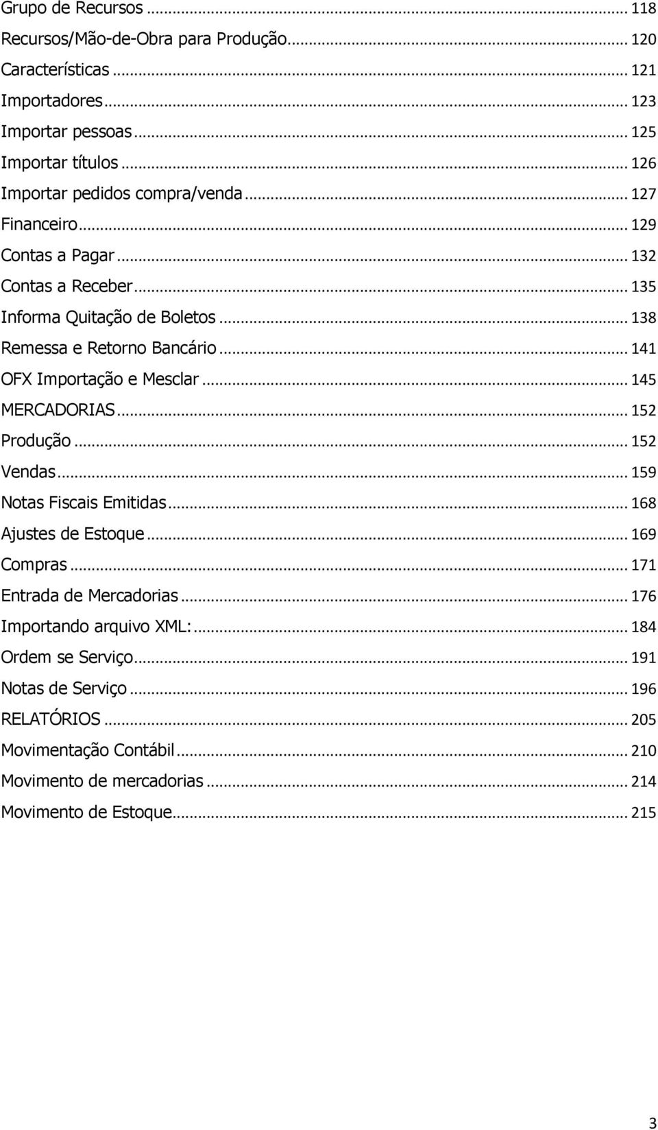 .. 141 OFX Importação e Mesclar... 145 MERCADORIAS... 152 Produção... 152 Vendas... 159 Notas Fiscais Emitidas... 168 Ajustes de Estoque... 169 Compras.