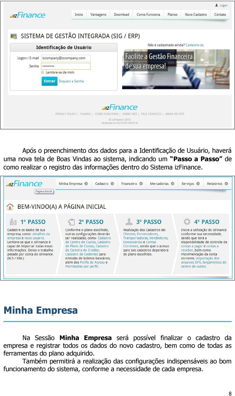 Minha Empresa Na Sessão Minha Empresa será possível finalizar o cadastro da empresa e registrar todos os dados do novo cadastro, bem