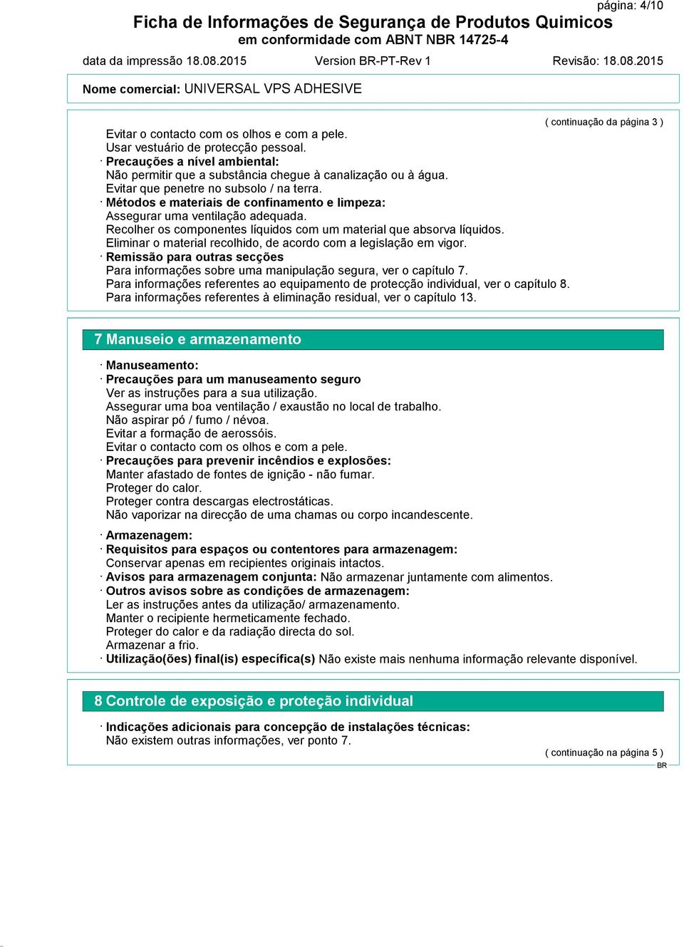 Métodos e materiais de confinamento e limpeza: Assegurar uma ventilação adequada. Recolher os componentes líquidos com um material que absorva líquidos.