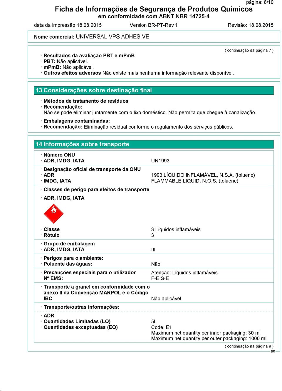 13 Considerações sobre destinação final Métodos de tratamento de resíduos Recomendação: Não se pode eliminar juntamente com o lixo doméstico. Não permita que chegue à canalização.