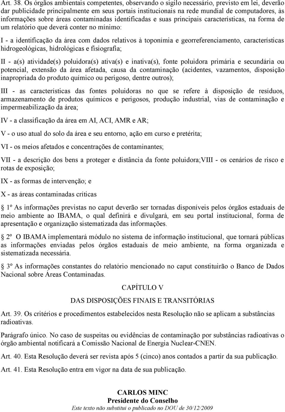 informações sobre áreas contaminadas identificadas e suas principais características, na forma de um relatório que deverá conter no mínimo: I - a identificação da área com dados relativos à toponímia