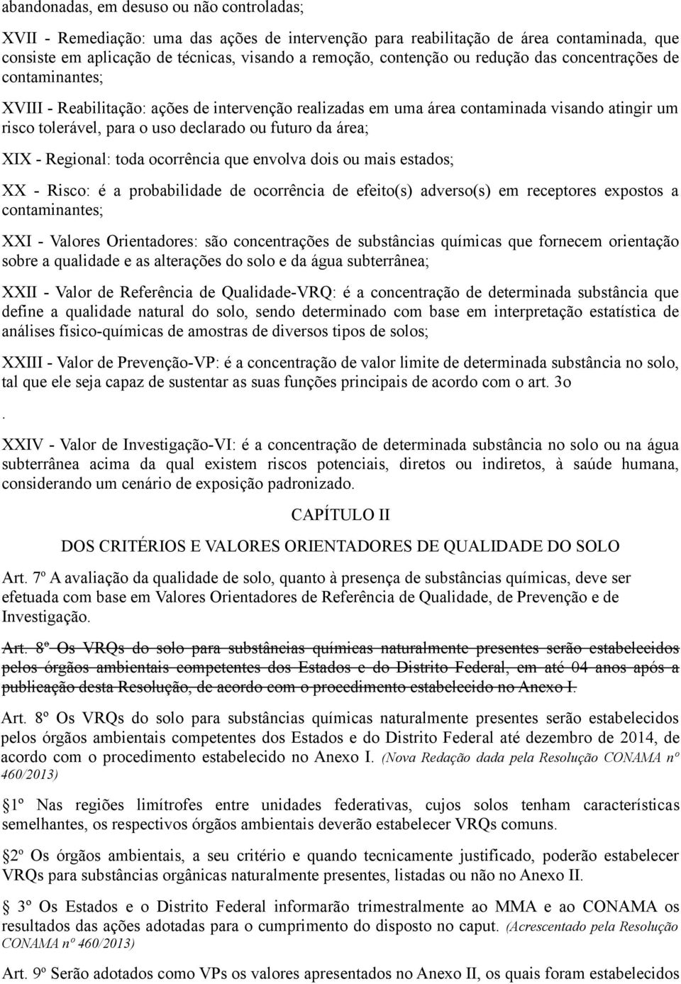 área; XIX - Regional: toda ocorrência que envolva dois ou mais estados; XX - Risco: é a probabilidade de ocorrência de efeito(s) adverso(s) em receptores expostos a contaminantes; XXI - Valores