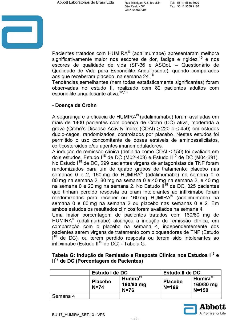 16 Tendências semelhantes (nem todas estatisticamente significantes) foram observadas no estudo II, realizado com 82 pacientes adultos com espondilite anquilosante ativa.