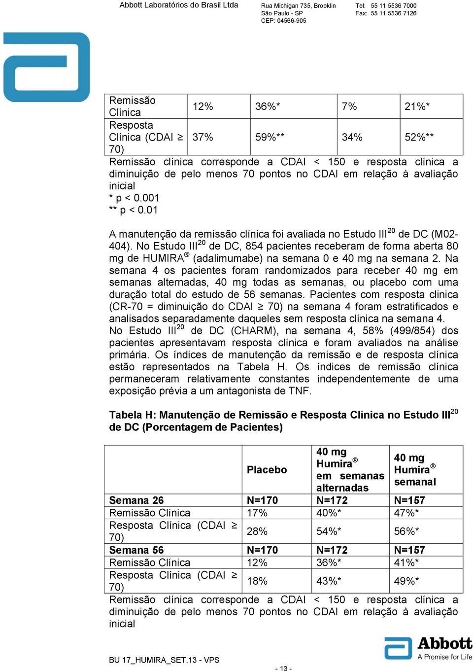 No Estudo III 20 de DC, 854 pacientes receberam de forma aberta 80 mg de HUMIRA (adalimumabe) na semana 0 e 40 mg na semana 2.