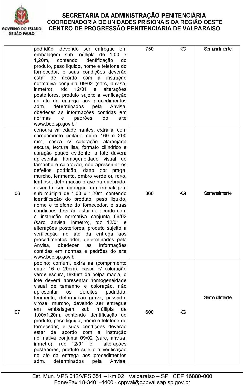 determinados pela Anvisa, obedecer as informações contidas em normas e padrões do site cenoura variedade nantes, extra a, com comprimento unitário entre 160 e 200 mm, casca c/ coloração alaranjada