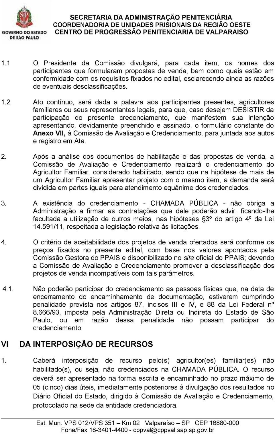 2 Ato contínuo, será dada a palavra aos participantes presentes, agricultores familiares ou seus representantes legais, para que, caso desejem DESISTIR da participação do presente credenciamento, que