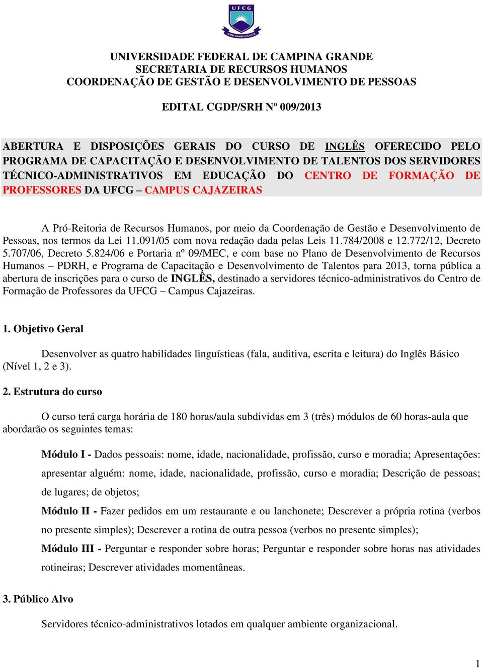 de Recursos Humanos, por meio da Coordenação de Gestão e Desenvolvimento de Pessoas, nos termos da Lei 11.091/05 com nova redação dada pelas Leis 11.784/2008 e 12.772/12, Decreto 5.707/06, Decreto 5.