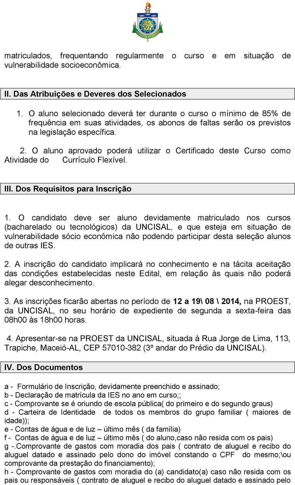 O aluno aprovado poderá utilizar o Certificado deste Curso como Atividade do Currículo Flexível. III. Dos Requisitos para Inscrição 1.