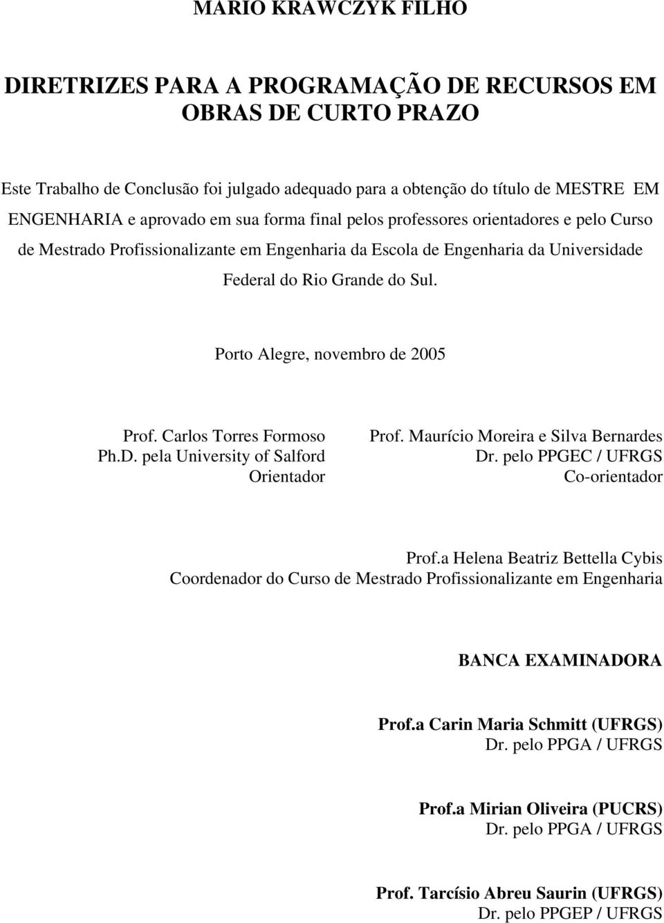 Porto Alegre, novembro de 2005 Prof. Carlos Torres Formoso Ph.D. pela University of Salford Orientador Prof. Maurício Moreira e Silva Bernardes Dr. pelo PPGEC / UFRGS Co-orientador Prof.