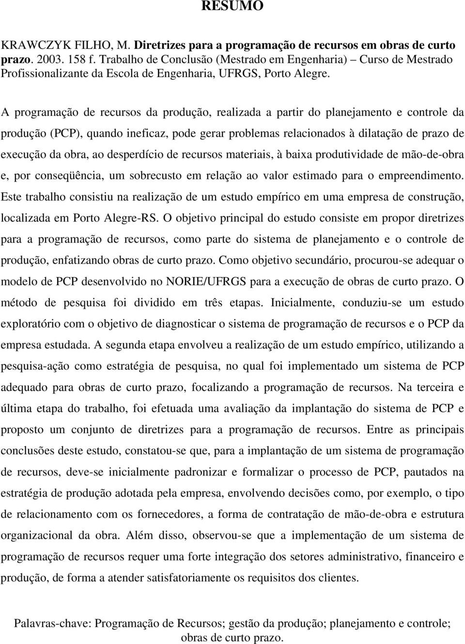 A programação de recursos da produção, realizada a partir do planejamento e controle da produção (PCP), quando ineficaz, pode gerar problemas relacionados à dilatação de prazo de execução da obra, ao