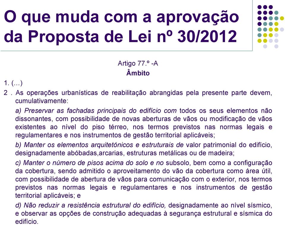 possibilidade de novas aberturas de vãos ou modificação de vãos existentes ao nível do piso térreo, nos termos previstos nas normas legais e regulamentares e nos instrumentos de gestão territorial