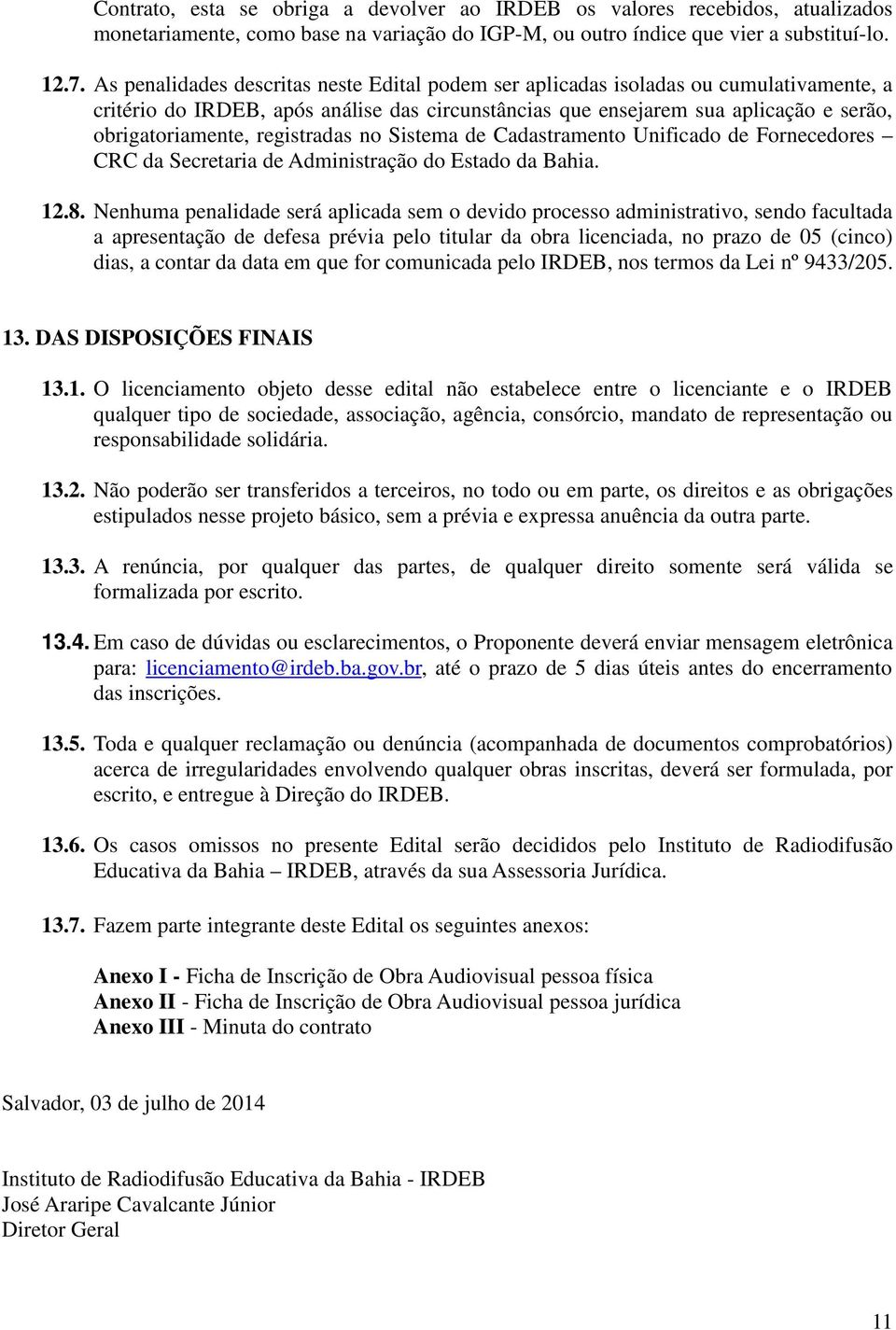 registradas no Sistema de Cadastramento Unificado de Fornecedores CRC da Secretaria de Administração do Estado da Bahia. 12.8.