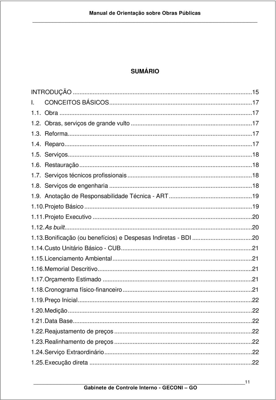 Bonificação (ou benefícios) e Despesas Indiretas - BDI...20 1.14. Custo Unitário Básico - CUB...21 1.15. Licenciamento Ambiental...21 1.16. Memorial Descritivo...21 1.17. Orçamento Estimado...21 1.18.