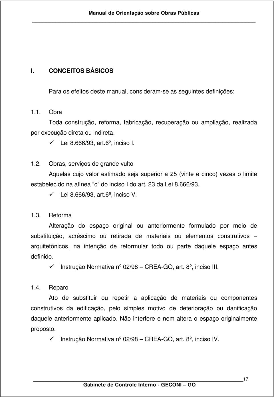 Obras, serviços de grande vulto Aquelas cujo valor estimado seja superior a 25 (vinte e cinco) vezes o limite estabelecido na alínea c do inciso I do art. 23 da Lei 8.666/93. Lei 8.666/93, art.