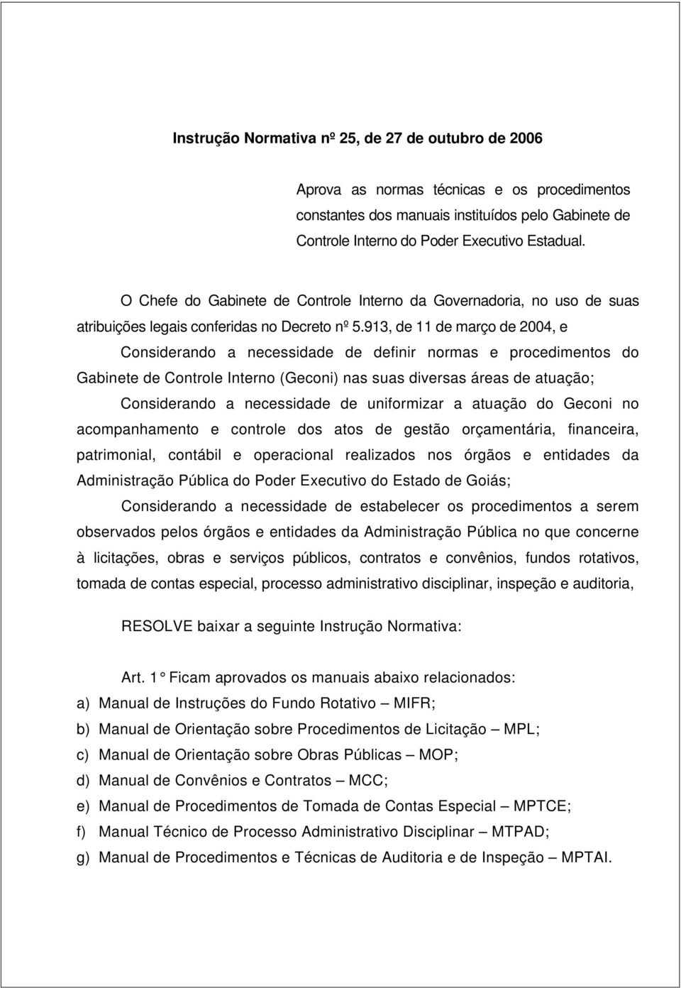 913, de 11 de março de 2004, e Considerando a necessidade de definir normas e procedimentos do Gabinete de Controle Interno (Geconi) nas suas diversas áreas de atuação; Considerando a necessidade de