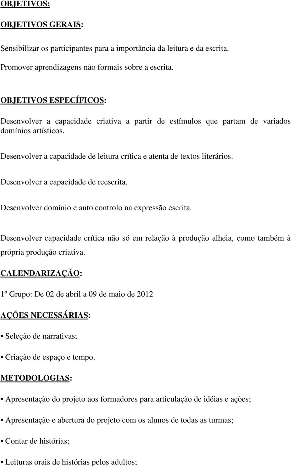 Desenvolver a capacidade de reescrita. Desenvolver domínio e auto controlo na expressão escrita.