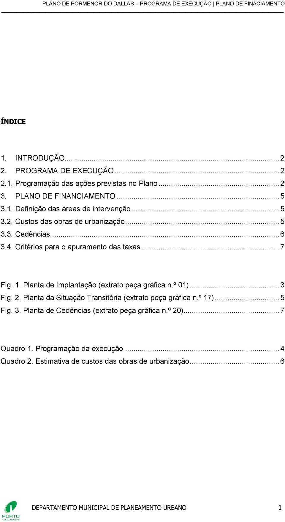 Planta de Implantação (extrato peça gráfica n.º 01)... 3 Fig. 2. Planta da Situação Transitória (extrato peça gráfica n.º 17)... 5 Fig. 3. Planta de Cedências (extrato peça gráfica n.