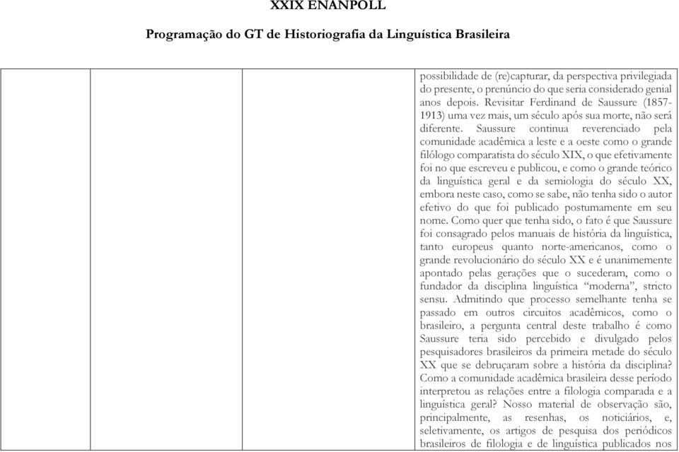 Saussure continua reverenciado pela comunidade acadêmica a leste e a oeste como o grande filólogo comparatista do século XIX, o que efetivamente foi no que escreveu e publicou, e como o grande