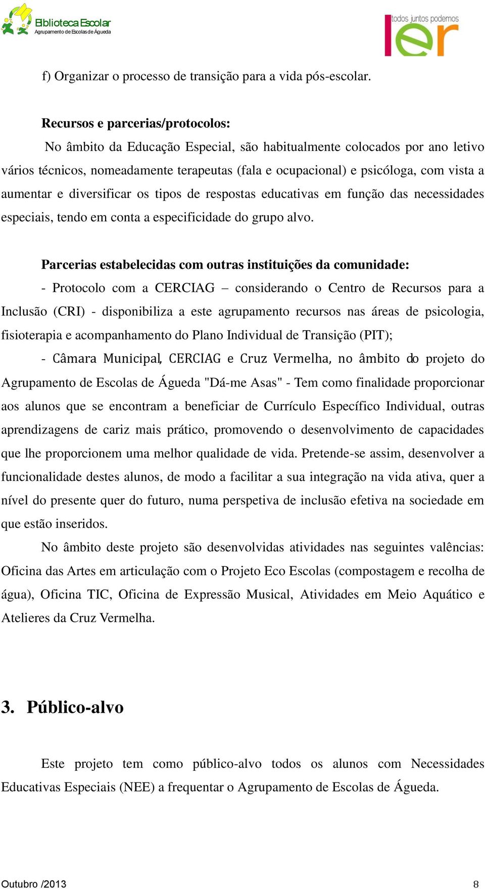 aumentar e diversificar os tipos de respostas educativas em função das necessidades especiais, tendo em conta a especificidade do grupo alvo.