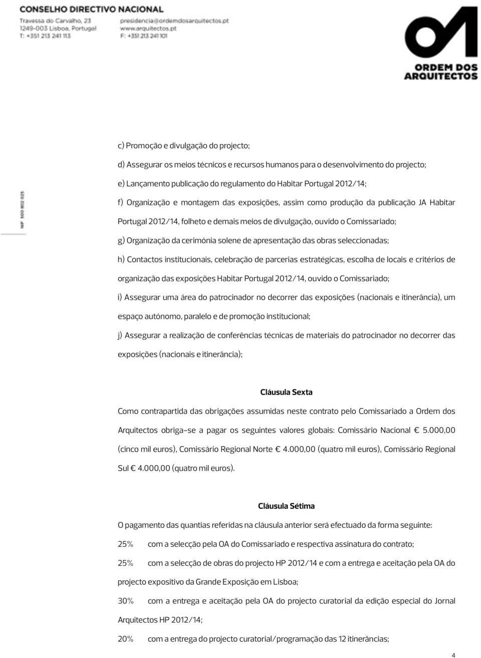 de apresentação das obras seleccionadas; h) Contactos institucionais, celebração de parcerias estratégicas, escolha de locais e critérios de organização das exposições Habitar Portugal 2012/14,