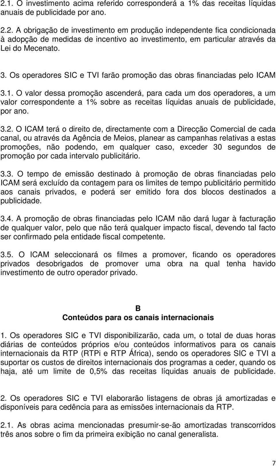 O valor dessa promoção ascenderá, para cada um dos operadores, a um valor correspondente a 1% sobre as receitas líquidas anuais de publicidade, por ano. 3.2.