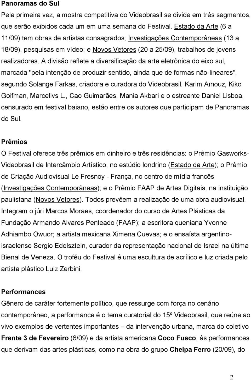 A divisão reflete a diversificação da arte eletrônica do eixo sul, marcada "pela intenção de produzir sentido, ainda que de formas não-lineares", segundo Solange Farkas, criadora e curadora do