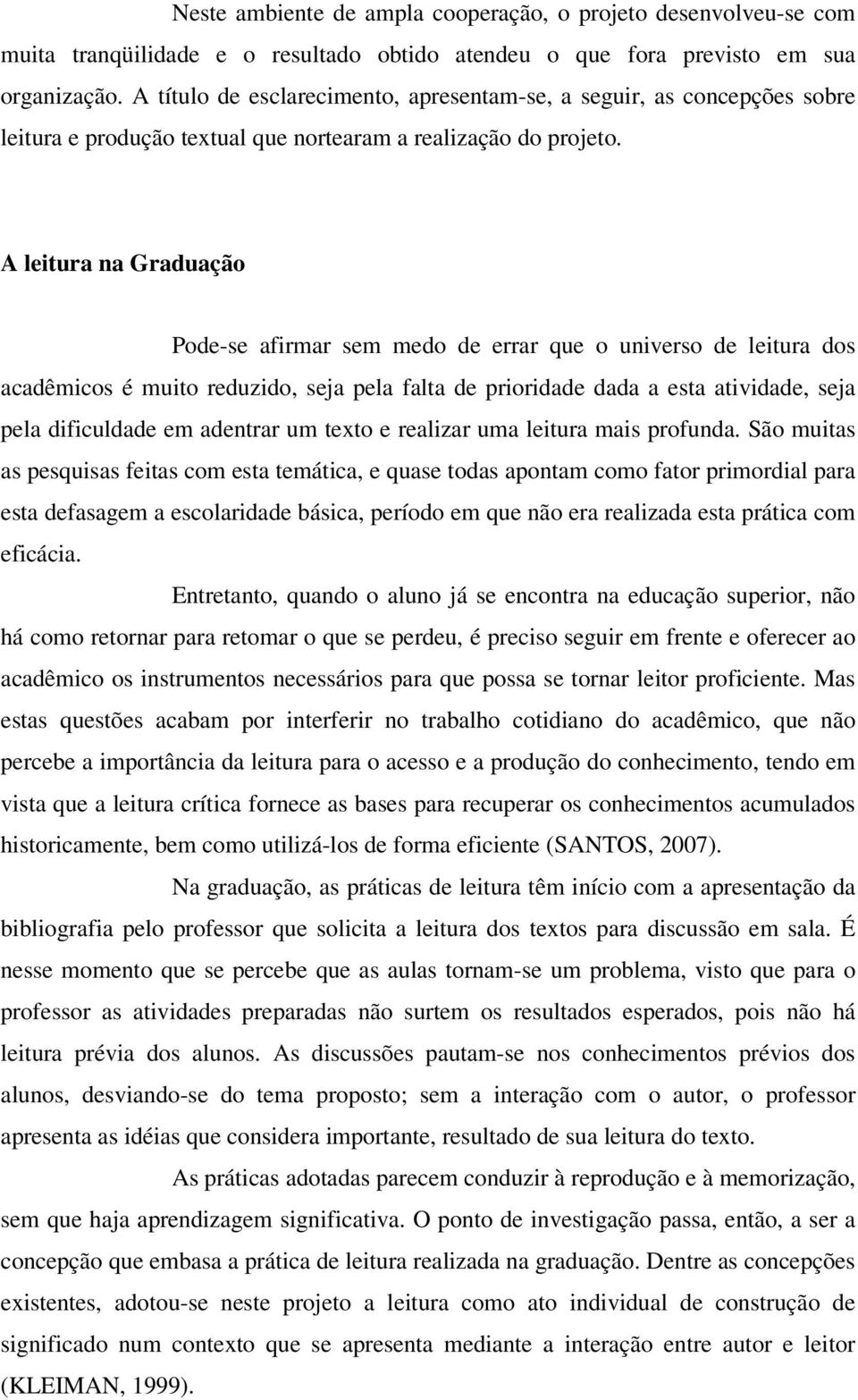 A leitura na Graduação Pode-se afirmar sem medo de errar que o universo de leitura dos acadêmicos é muito reduzido, seja pela falta de prioridade dada a esta atividade, seja pela dificuldade em