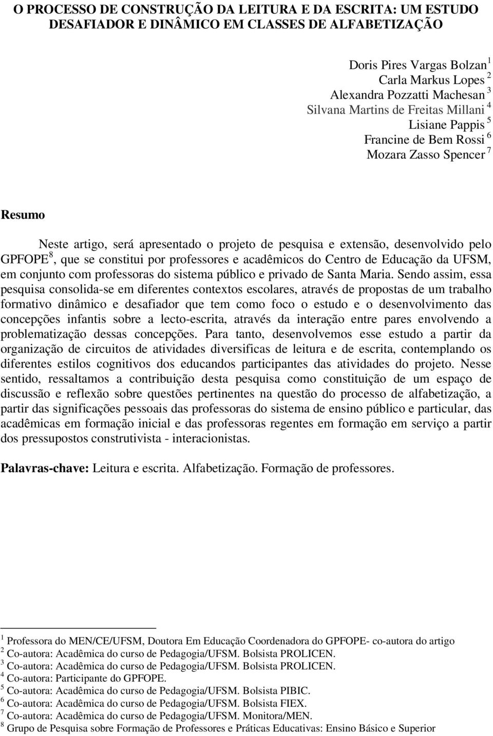 constitui por professores e acadêmicos do Centro de Educação da UFSM, em conjunto com professoras do sistema público e privado de Santa Maria.