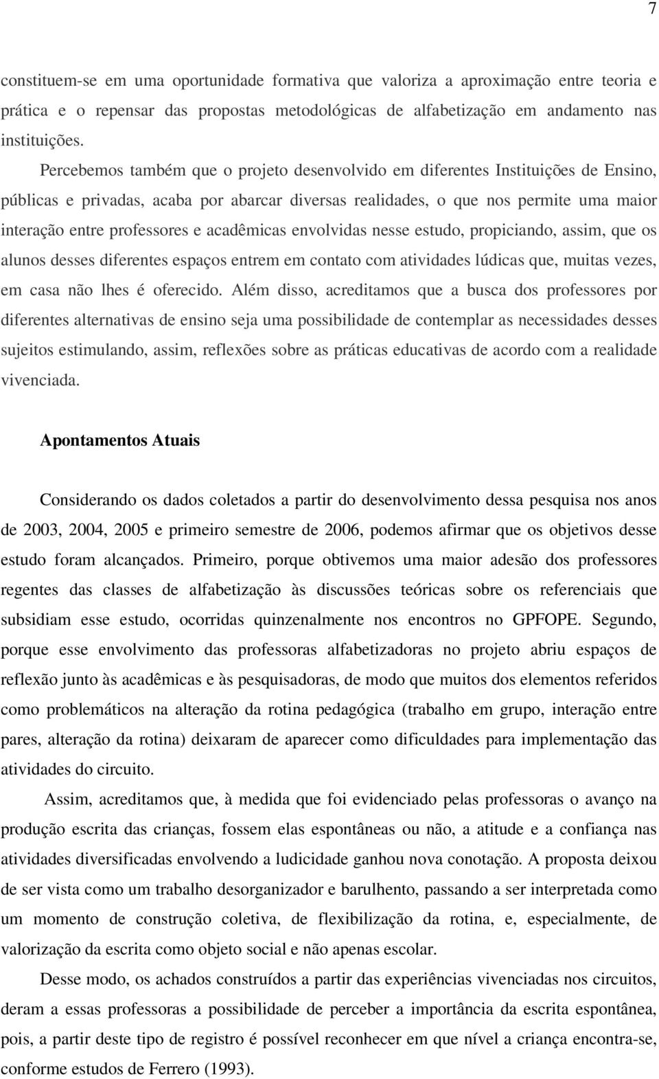 e acadêmicas envolvidas nesse estudo, propiciando, assim, que os alunos desses diferentes espaços entrem em contato com atividades lúdicas que, muitas vezes, em casa não lhes é oferecido.