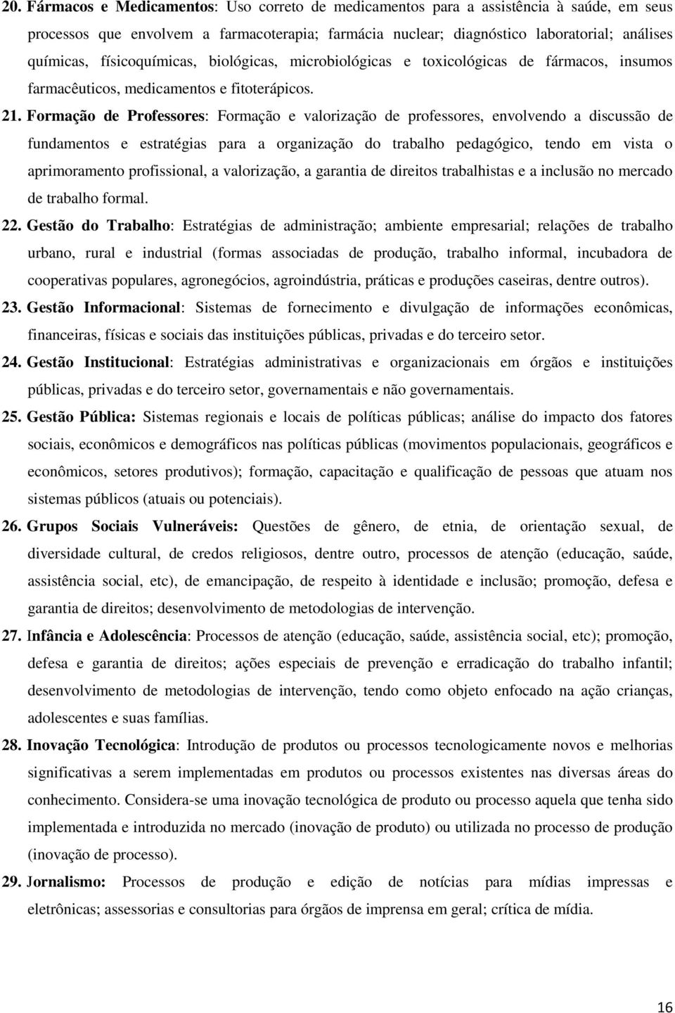 Formação de Professores: Formação e valorização de professores, envolvendo a discussão de fundamentos e estratégias para a organização do trabalho pedagógico, tendo em vista o aprimoramento