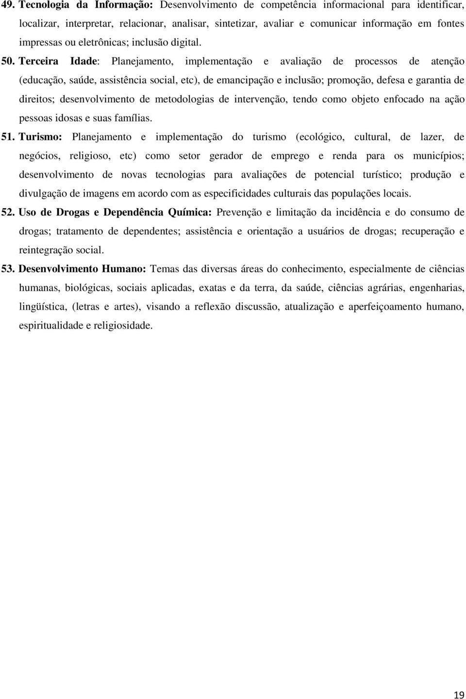 Terceira Idade: Planejamento, implementação e avaliação de processos de atenção (educação, saúde, assistência social, etc), de emancipação e inclusão; promoção, defesa e garantia de direitos;