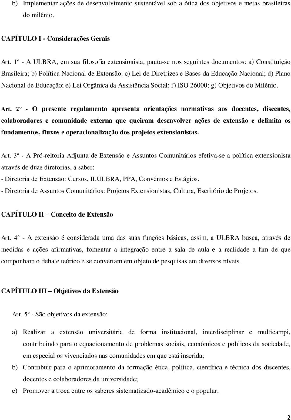 Plano Nacional de Educação; e) Lei Orgânica da Assistência Social; f) ISO 26000; g) Objetivos do Milênio. Art.