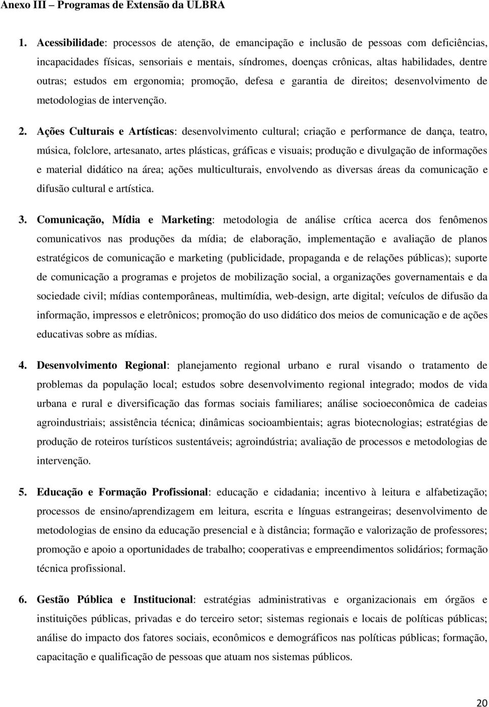 outras; estudos em ergonomia; promoção, defesa e garantia de direitos; desenvolvimento de metodologias de intervenção. 2.